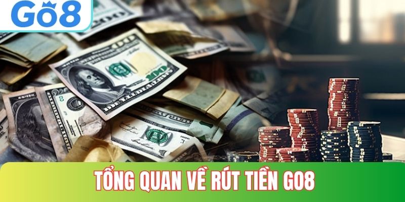 Tổng quan về rút tiền GO8 